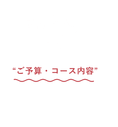 予算・コース内容”ご相談承ります