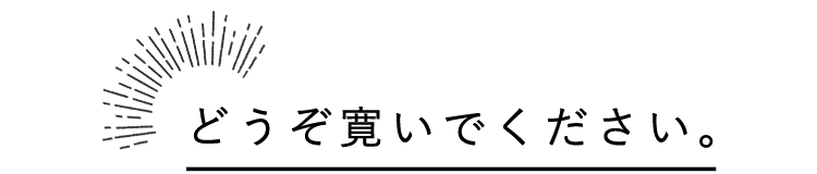 どうぞ寛いでください。