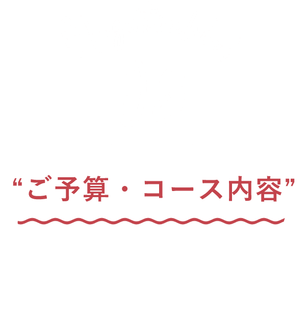 予算・コース内容”ご相談承ります